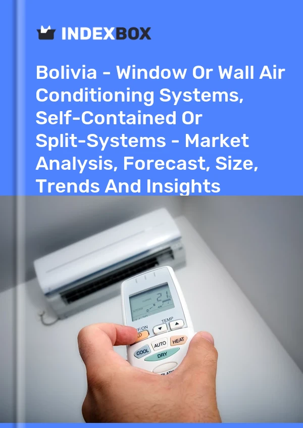 Report Bolivia - Window or Wall Air Conditioning Systems, Self-Contained or Split-Systems - Market Analysis, Forecast, Size, Trends and Insights for 499$