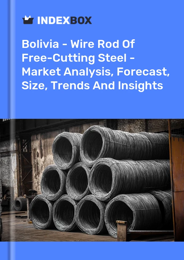 Bolivia - Wire Rod Of Free-Cutting Steel - Market Analysis, Forecast, Size, Trends And Insights