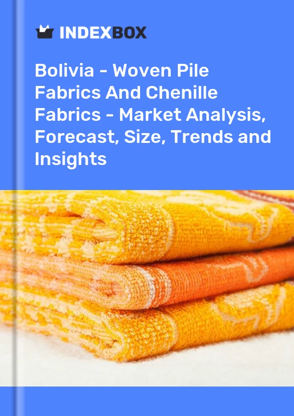 Report Bolivia - Woven Pile Fabrics and Chenille Fabrics - Market Analysis, Forecast, Size, Trends and Insights for 499$
