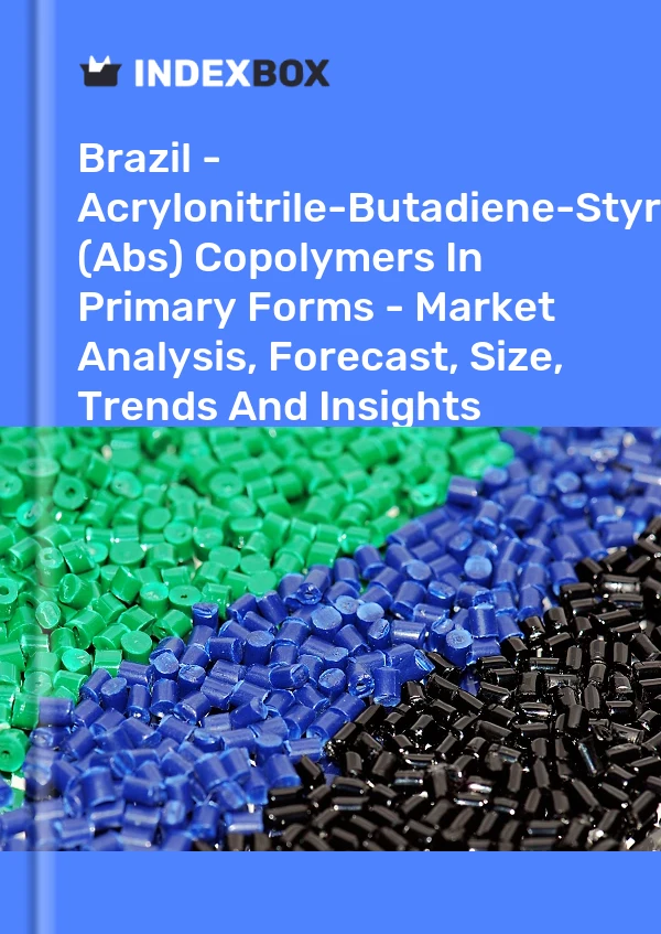 Report Brazil - Acrylonitrile-Butadiene-Styrene (Abs) Copolymers in Primary Forms - Market Analysis, Forecast, Size, Trends and Insights for 499$