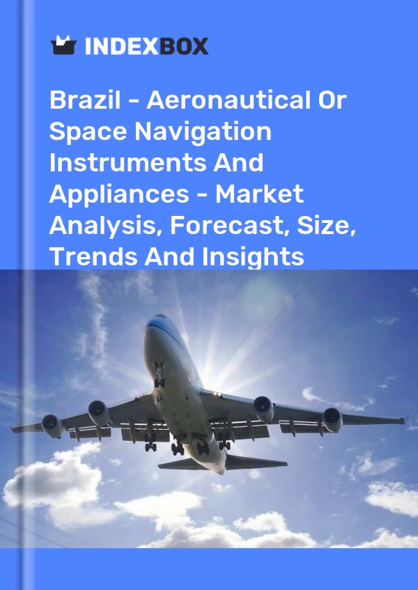Brazil - Aeronautical Or Space Navigation Instruments And Appliances - Market Analysis, Forecast, Size, Trends And Insights