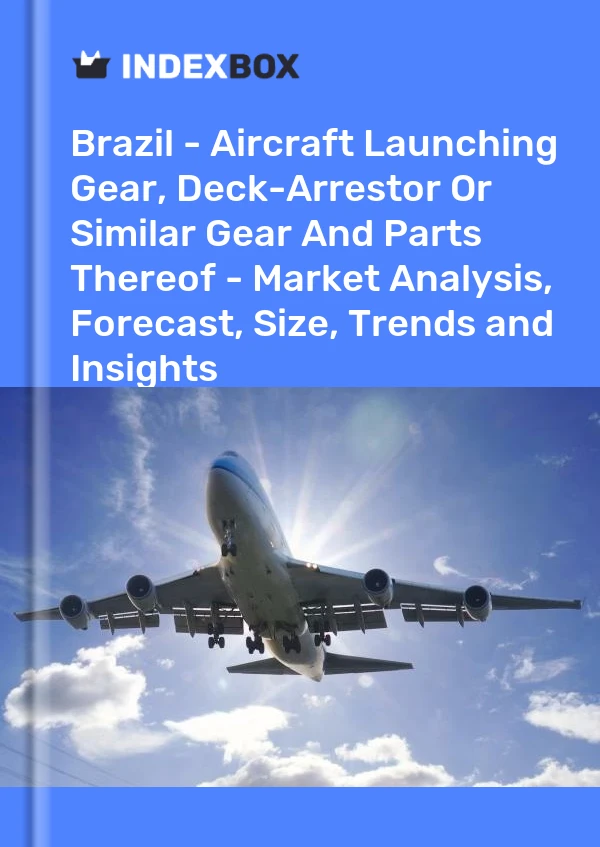 Brazil - Aircraft Launching Gear, Deck-Arrestor Or Similar Gear And Parts Thereof - Market Analysis, Forecast, Size, Trends and Insights
