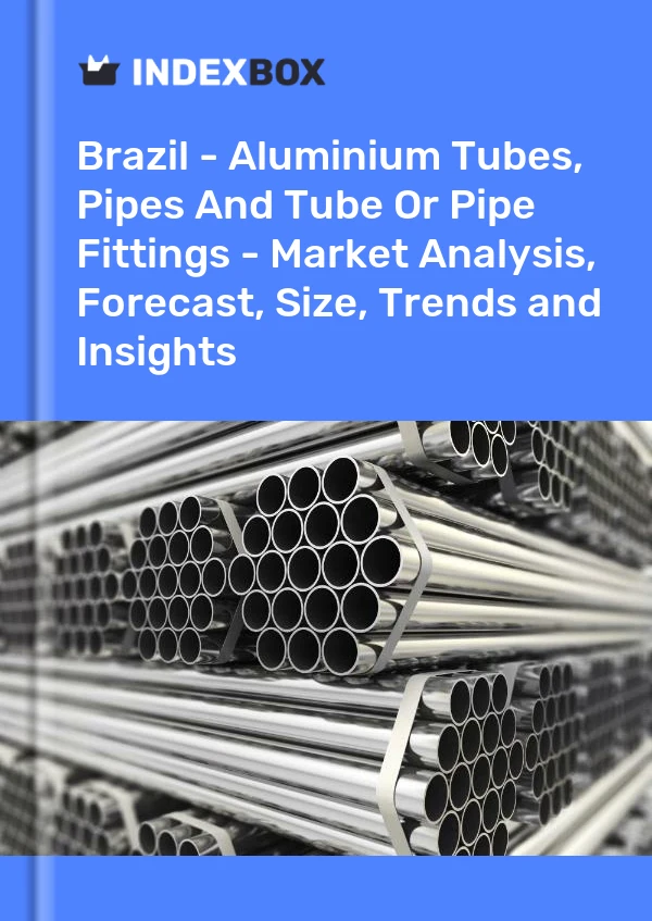 Report Brazil - Aluminium Tubes, Pipes and Tube or Pipe Fittings - Market Analysis, Forecast, Size, Trends and Insights for 499$