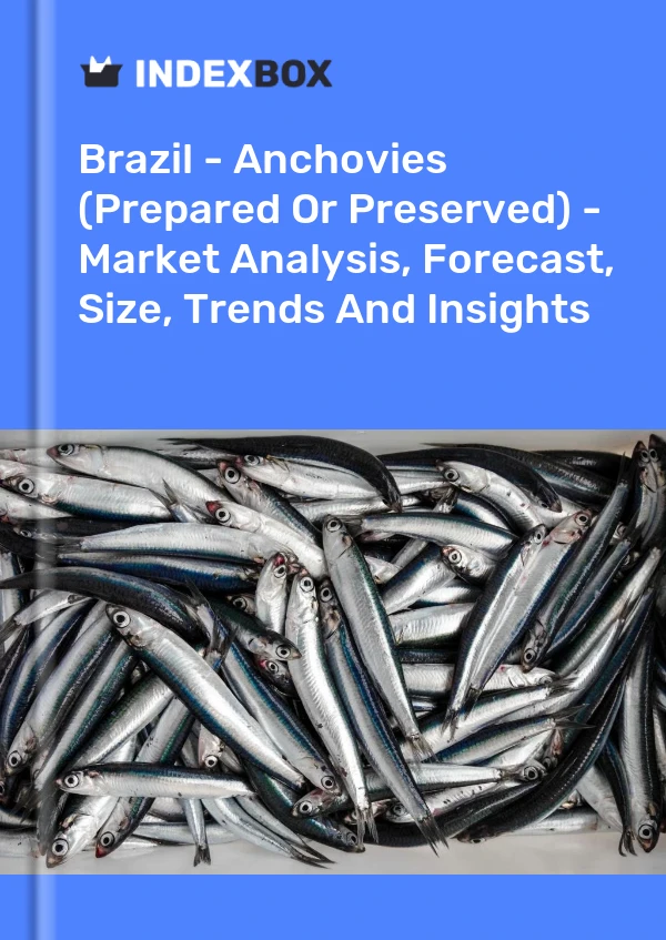 Brazil - Anchovies (Prepared Or Preserved) - Market Analysis, Forecast, Size, Trends And Insights