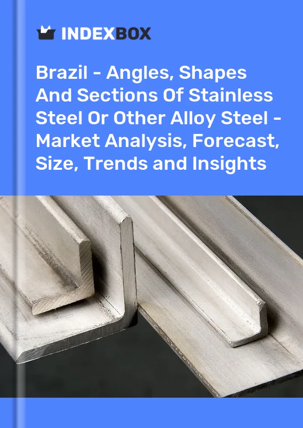 Report Brazil - Angles, Shapes and Sections of Stainless Steel or Other Alloy Steel - Market Analysis, Forecast, Size, Trends and Insights for 499$