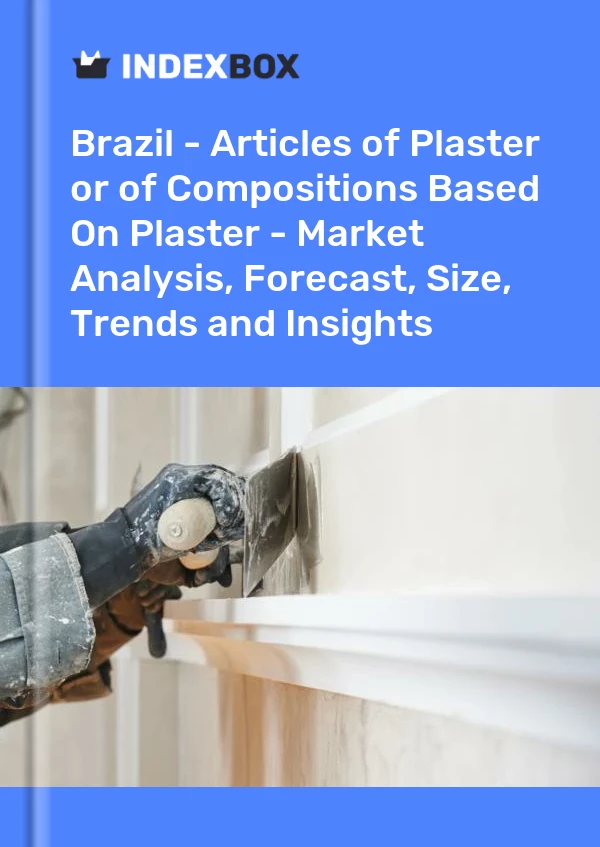 Brazil - Articles of Plaster or of Compositions Based On Plaster - Market Analysis, Forecast, Size, Trends and Insights