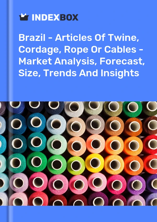 Report Brazil - Articles of Twine, Cordage, Rope or Cables - Market Analysis, Forecast, Size, Trends and Insights for 499$