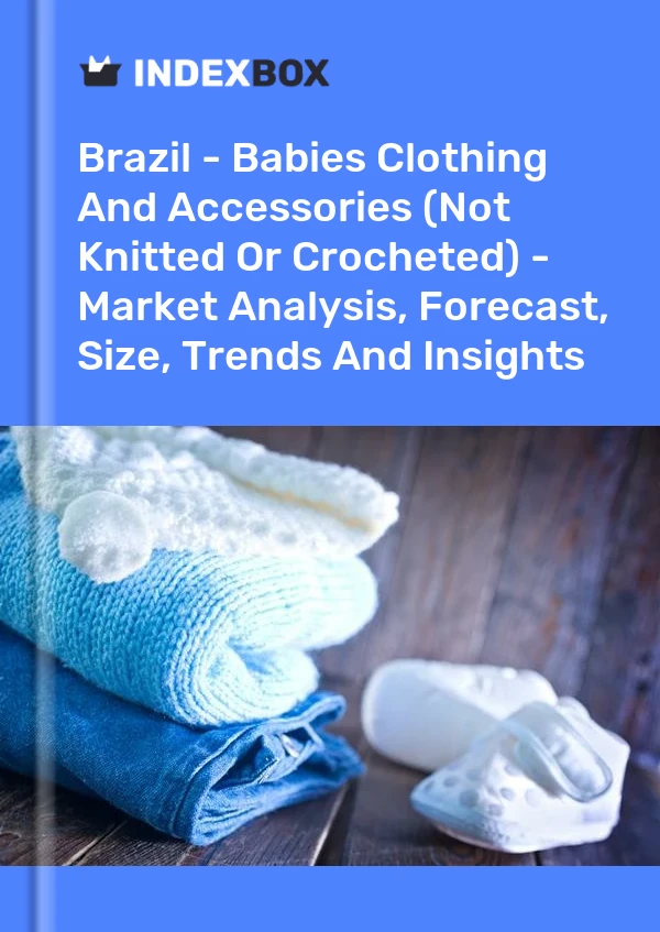 Report Brazil - Babies Clothing and Accessories (Not Knitted or Crocheted) - Market Analysis, Forecast, Size, Trends and Insights for 499$
