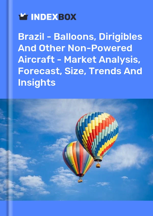Report Brazil - Balloons, Dirigibles and Other Non-Powered Aircraft - Market Analysis, Forecast, Size, Trends and Insights for 499$