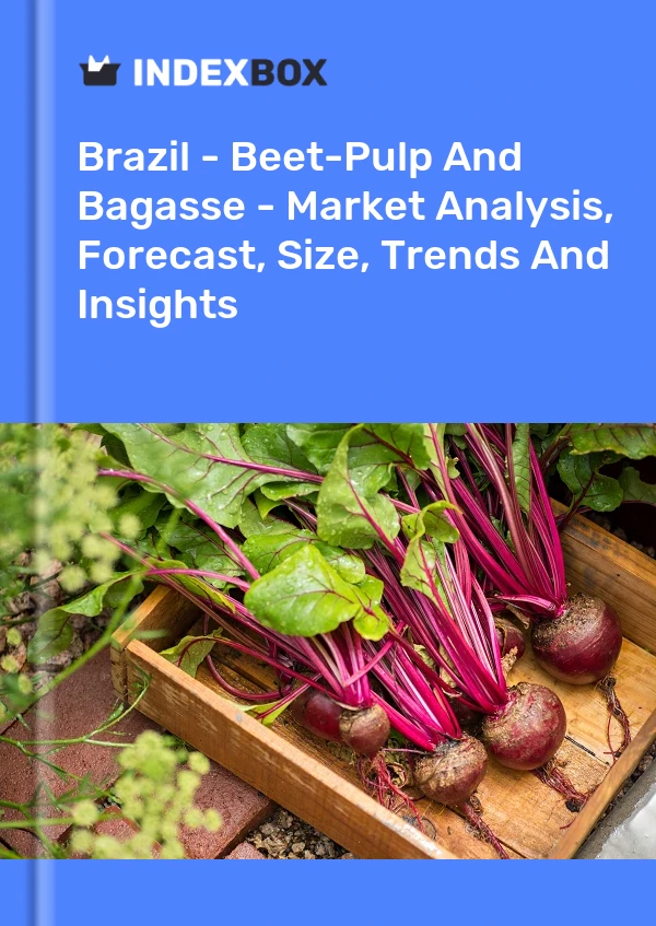 Brazil - Beet-Pulp And Bagasse - Market Analysis, Forecast, Size, Trends And Insights