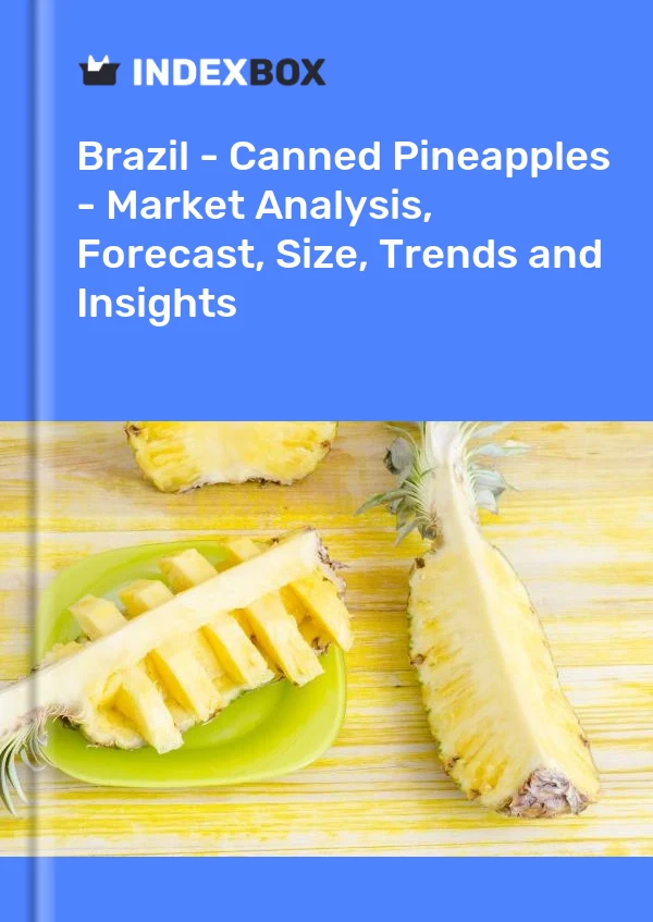 Brazil - Canned Pineapples - Market Analysis, Forecast, Size, Trends and Insights
