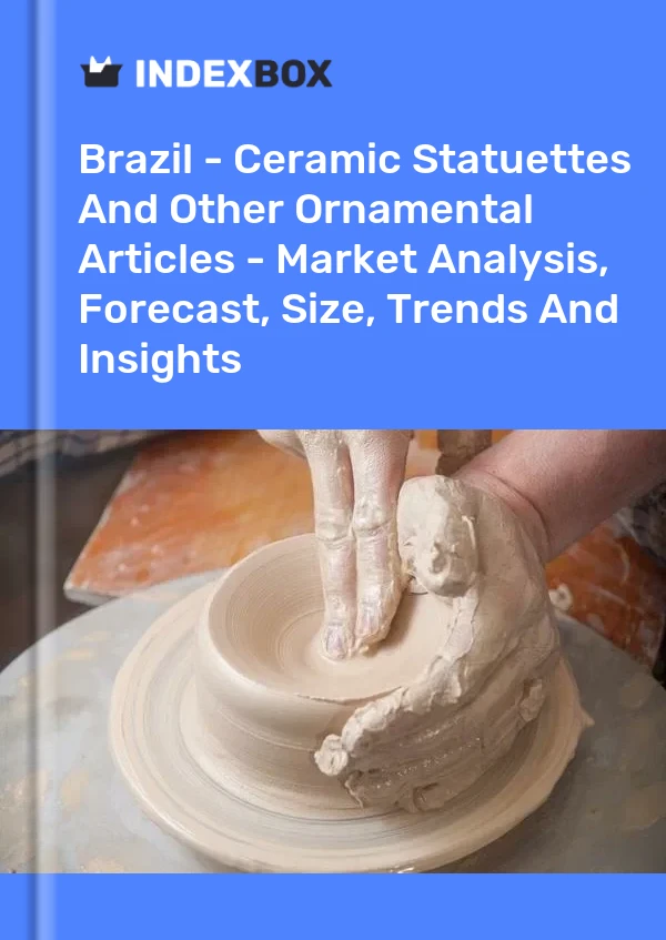 Brazil - Ceramic Statuettes And Other Ornamental Articles - Market Analysis, Forecast, Size, Trends And Insights