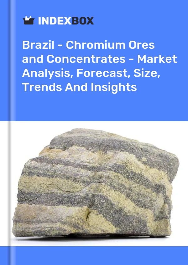 Brazil - Chromium Ores and Concentrates - Market Analysis, Forecast, Size, Trends And Insights