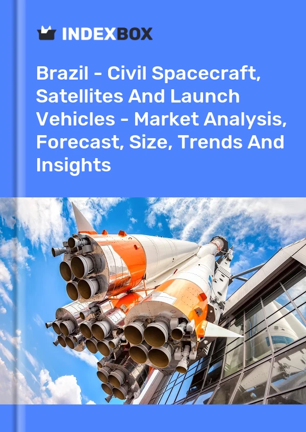 Brazil - Civil Spacecraft, Satellites And Launch Vehicles - Market Analysis, Forecast, Size, Trends And Insights