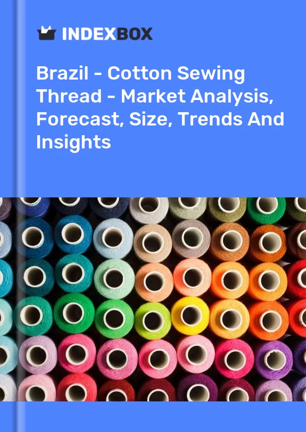 Report Brazil - Cotton Sewing Thread - Market Analysis, Forecast, Size, Trends and Insights for 499$