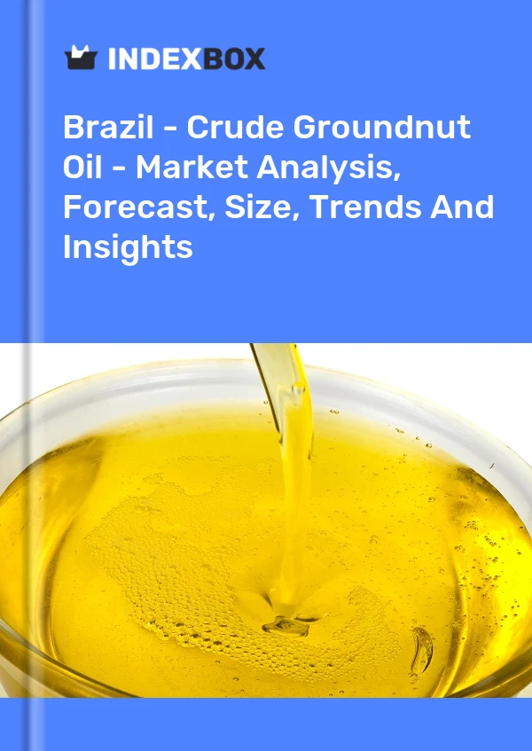 Brazil - Crude Groundnut Oil - Market Analysis, Forecast, Size, Trends And Insights