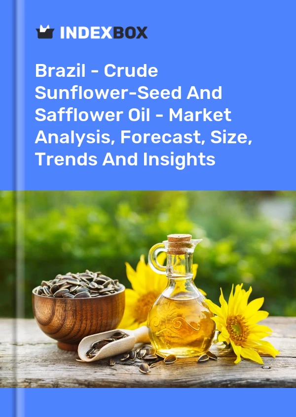 Brazil - Crude Sunflower-Seed And Safflower Oil - Market Analysis, Forecast, Size, Trends And Insights