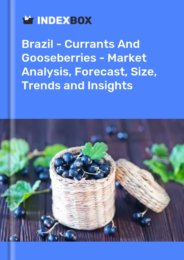 Report Brazil - Currants and Gooseberries - Market Analysis, Forecast, Size, Trends and Insights for 499$