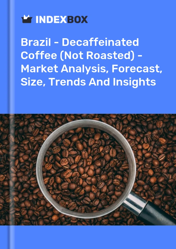 Brazil - Decaffeinated Coffee (Not Roasted) - Market Analysis, Forecast, Size, Trends And Insights