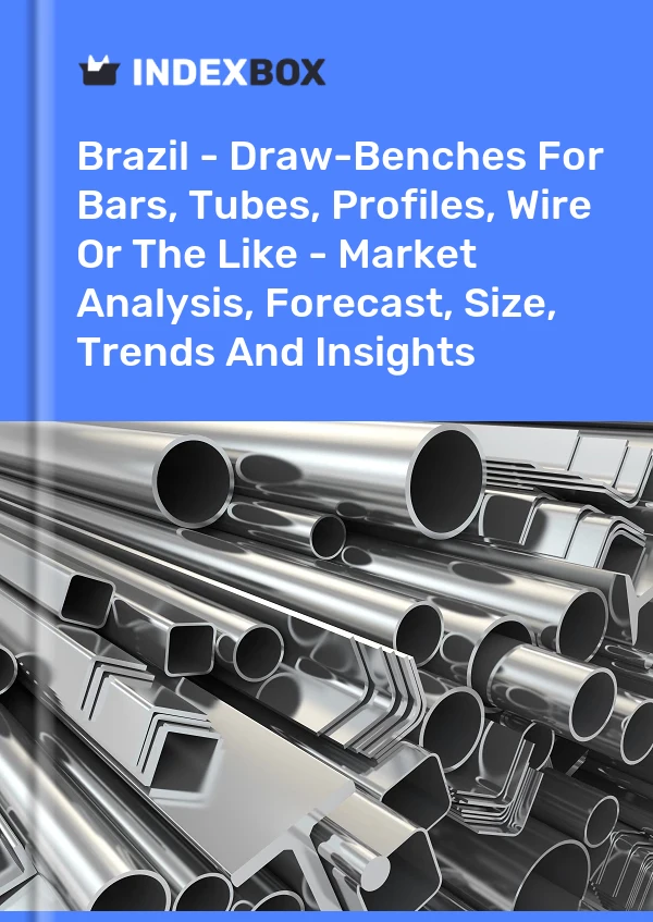 Brazil - Draw-Benches For Bars, Tubes, Profiles, Wire Or The Like - Market Analysis, Forecast, Size, Trends And Insights