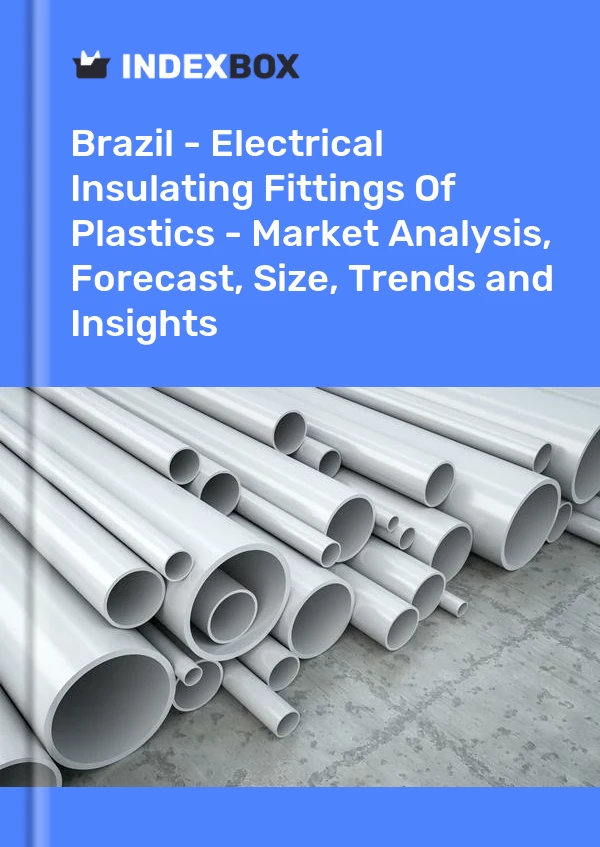 Brazil - Electrical Insulating Fittings Of Plastics - Market Analysis, Forecast, Size, Trends and Insights