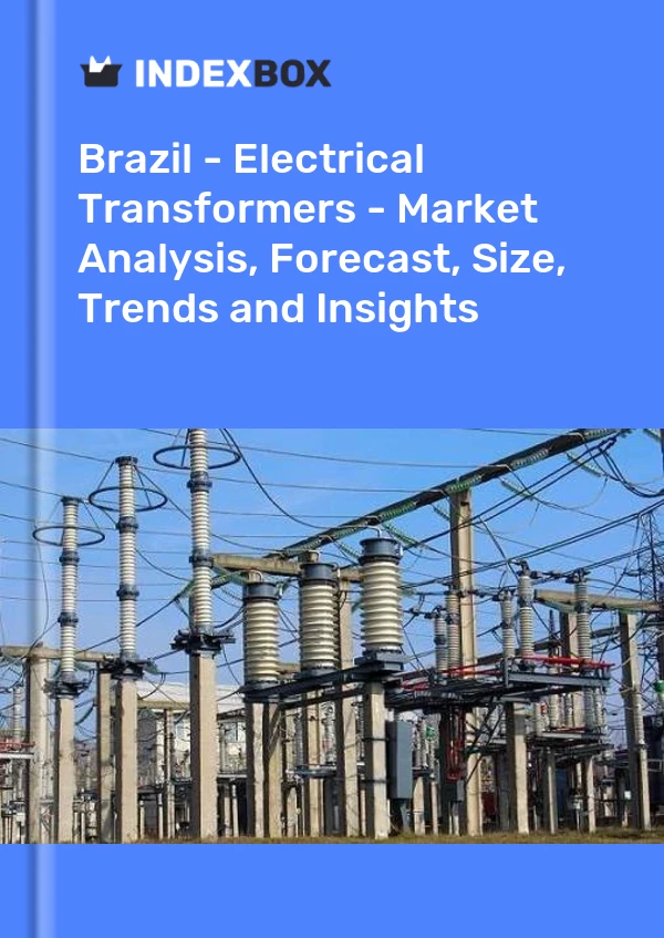 Report Brazil - Electrical Transformers - Market Analysis, Forecast, Size, Trends and Insights for 499$