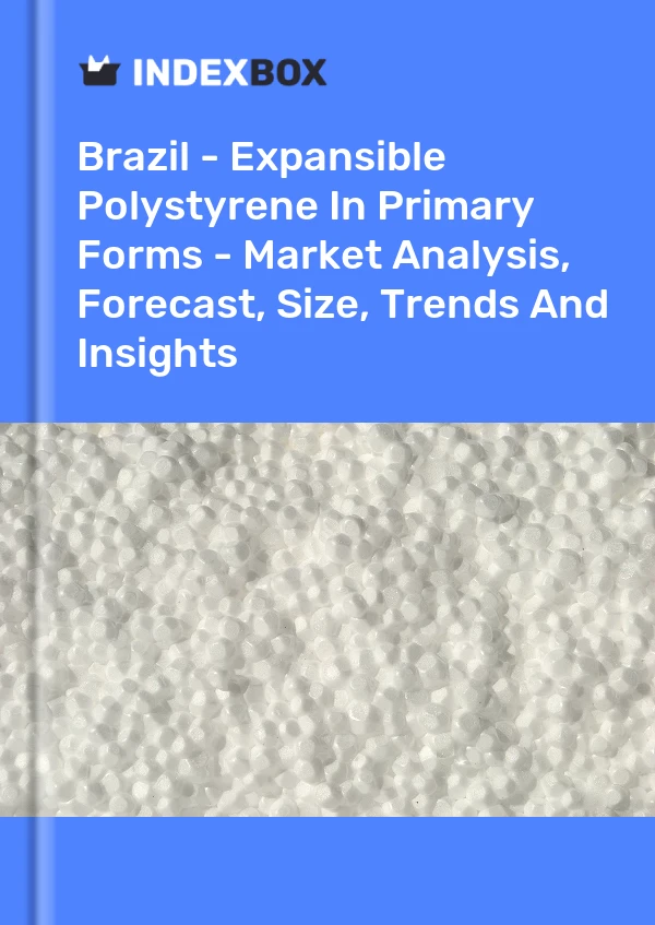 Brazil - Expansible Polystyrene In Primary Forms - Market Analysis, Forecast, Size, Trends And Insights