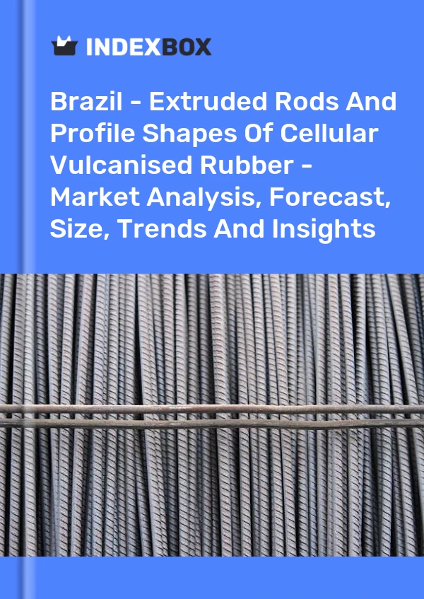 Report Brazil - Extruded Rods and Profile Shapes of Cellular Vulcanised Rubber - Market Analysis, Forecast, Size, Trends and Insights for 499$