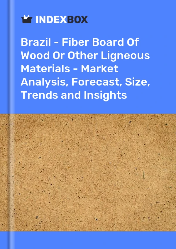 Brazil - Fiber Board Of Wood Or Other Ligneous Materials - Market Analysis, Forecast, Size, Trends and Insights