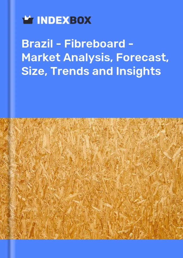 Report Brazil - Fibreboard - Market Analysis, Forecast, Size, Trends and Insights for 499$
