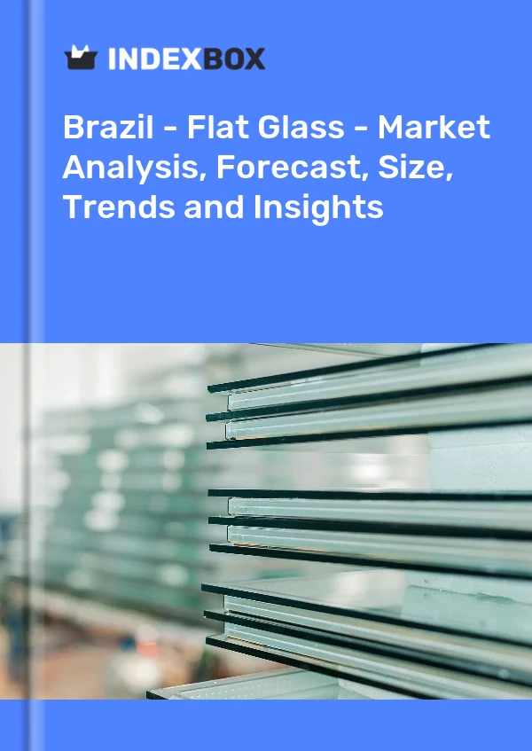 Report Brazil - Flat Glass - Market Analysis, Forecast, Size, Trends and Insights for 499$