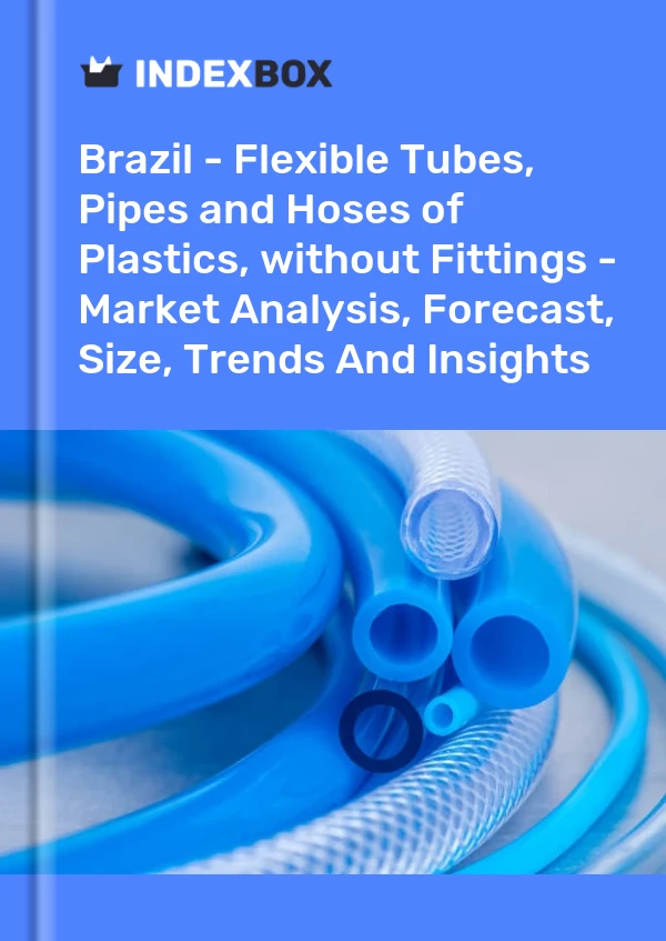 Report Brazil - Flexible Tubes, Pipes and Hoses of Plastics, without Fittings - Market Analysis, Forecast, Size, Trends and Insights for 499$