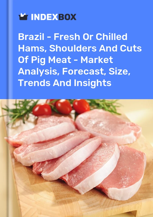 Brazil - Fresh Or Chilled Hams, Shoulders And Cuts Of Pig Meat - Market Analysis, Forecast, Size, Trends And Insights