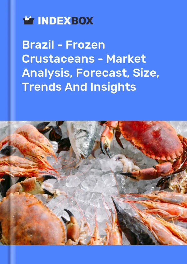 Brazil - Frozen Crustaceans - Market Analysis, Forecast, Size, Trends And Insights