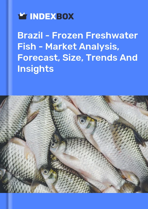 Brazil - Frozen Freshwater Fish - Market Analysis, Forecast, Size, Trends And Insights
