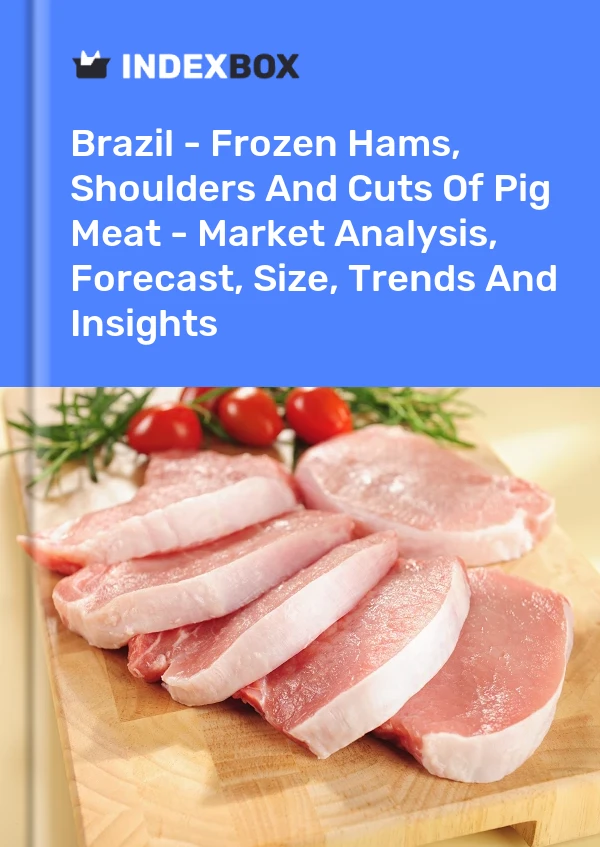 Brazil - Frozen Hams, Shoulders And Cuts Of Pig Meat - Market Analysis, Forecast, Size, Trends And Insights