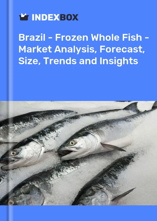 Brazil - Frozen Whole Fish - Market Analysis, Forecast, Size, Trends and Insights