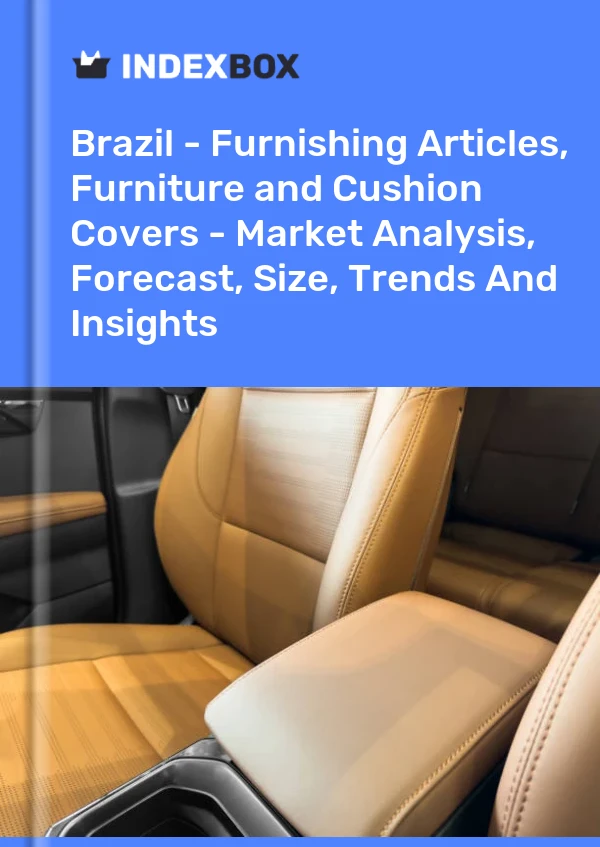 Brazil - Furnishing Articles, Furniture and Cushion Covers - Market Analysis, Forecast, Size, Trends And Insights
