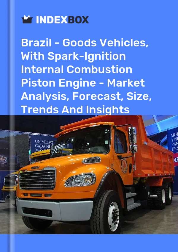 Brazil - Goods Vehicles, With Spark-Ignition Internal Combustion Piston Engine - Market Analysis, Forecast, Size, Trends And Insights