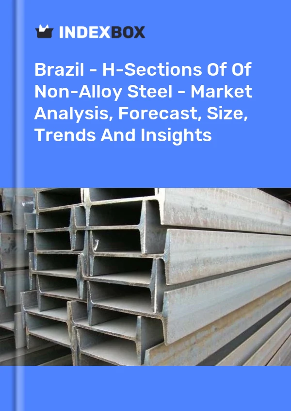 Brazil - H-Sections Of Of Non-Alloy Steel - Market Analysis, Forecast, Size, Trends And Insights