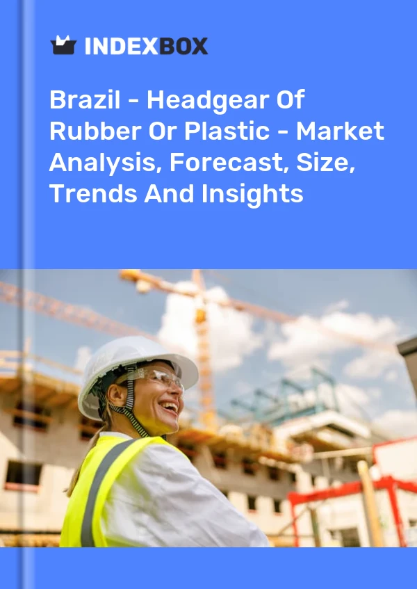 Report Brazil - Headgear of Rubber or Plastic - Market Analysis, Forecast, Size, Trends and Insights for 499$