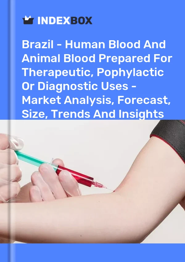 Report Brazil - Human Blood and Animal Blood Prepared for Therapeutic, Pophylactic or Diagnostic Uses - Market Analysis, Forecast, Size, Trends and Insights for 499$