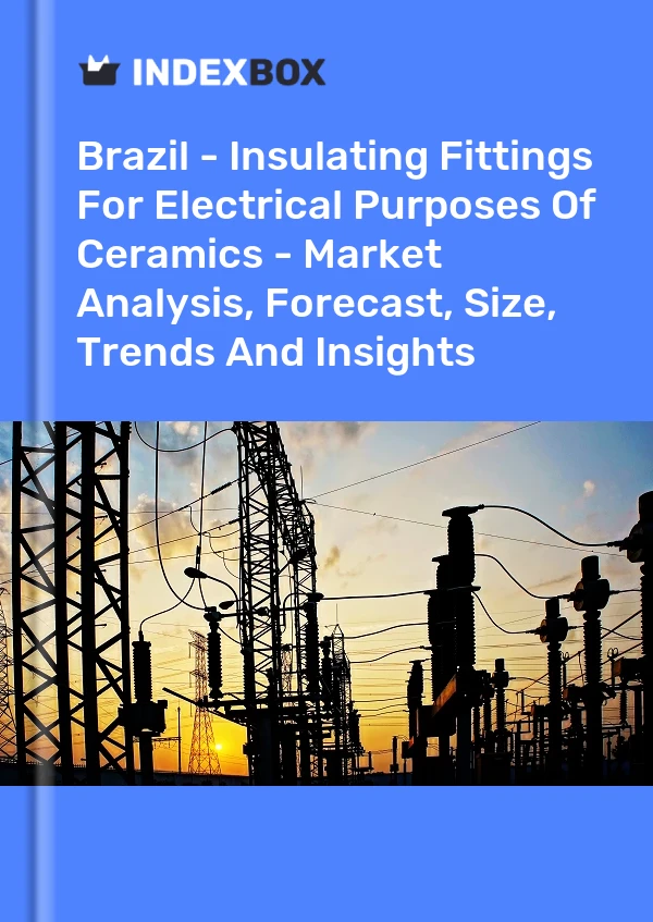 Brazil - Insulating Fittings For Electrical Purposes Of Ceramics - Market Analysis, Forecast, Size, Trends And Insights