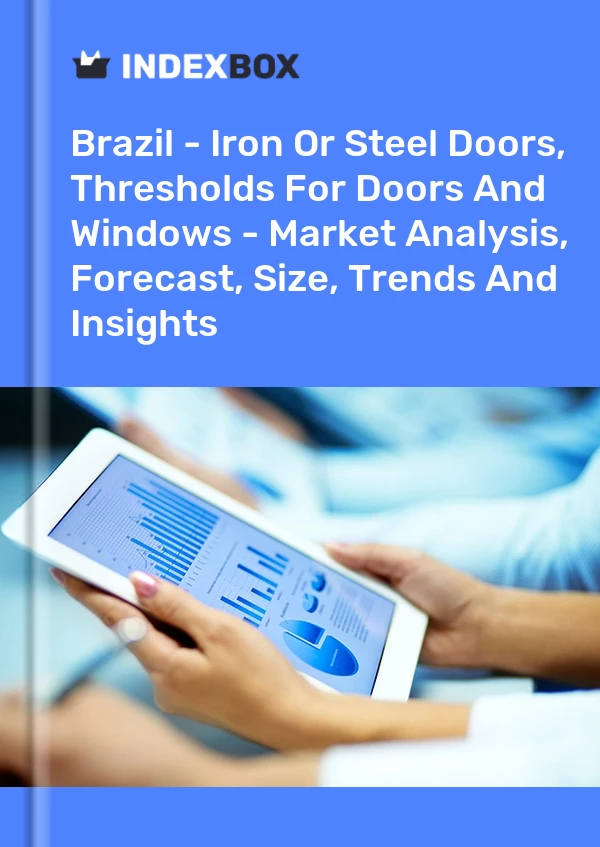 Report Brazil - Iron or Steel Doors, Thresholds for Doors and Windows - Market Analysis, Forecast, Size, Trends and Insights for 499$