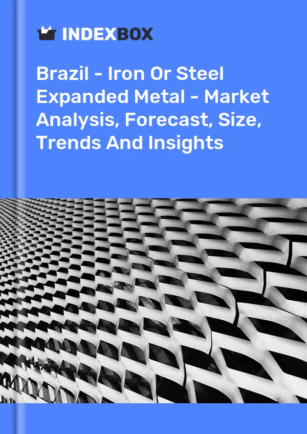 Report Brazil - Iron or Steel Expanded Metal - Market Analysis, Forecast, Size, Trends and Insights for 499$
