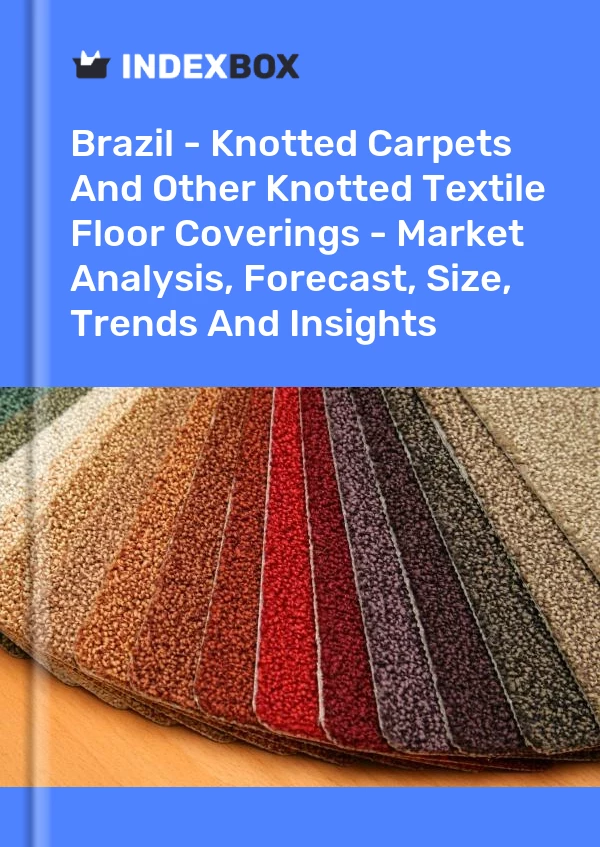 Report Brazil - Knotted Carpets and Other Knotted Textile Floor Coverings - Market Analysis, Forecast, Size, Trends and Insights for 499$