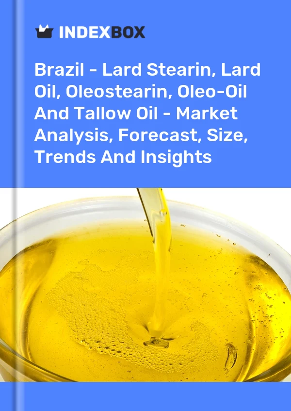 Brazil - Lard Stearin, Lard Oil, Oleostearin, Oleo-Oil And Tallow Oil - Market Analysis, Forecast, Size, Trends And Insights