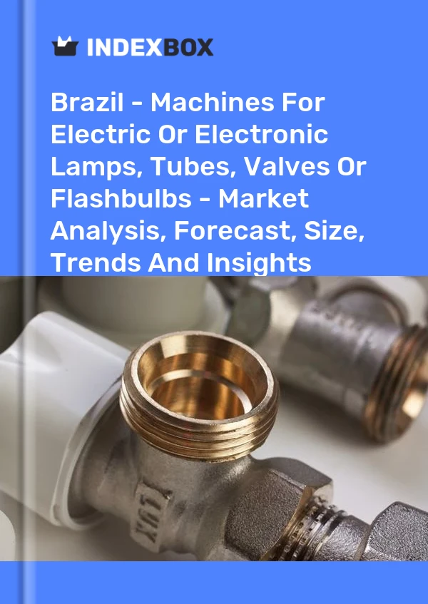 Brazil - Machines For Electric Or Electronic Lamps, Tubes, Valves Or Flashbulbs - Market Analysis, Forecast, Size, Trends And Insights