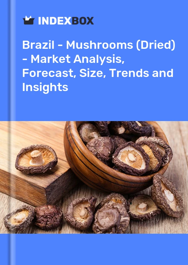 Brazil - Mushrooms (Dried) - Market Analysis, Forecast, Size, Trends and Insights