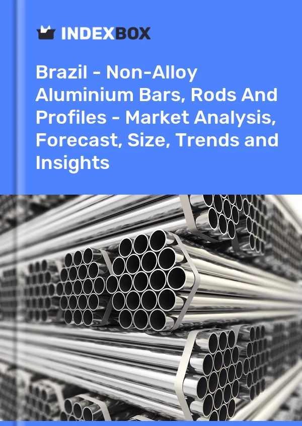 Brazil - Non-Alloy Aluminium Bars, Rods And Profiles - Market Analysis, Forecast, Size, Trends and Insights